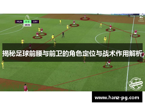 揭秘足球前腰与前卫的角色定位与战术作用解析