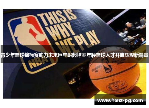 青少年篮球锦标赛助力未来巨星崛起培养年轻篮球人才开启辉煌新篇章
