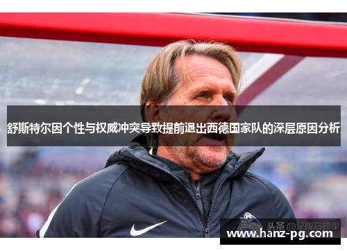 舒斯特尔因个性与权威冲突导致提前退出西德国家队的深层原因分析