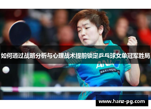 如何通过战略分析与心理战术提前锁定乒乓球女单冠军胜局