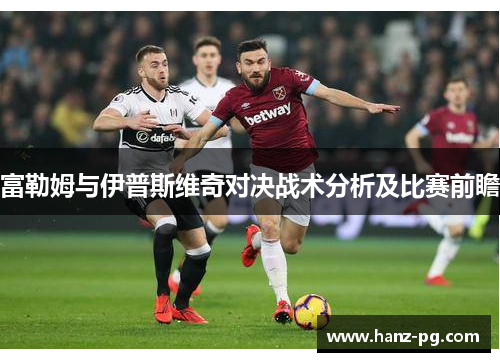 富勒姆与伊普斯维奇对决战术分析及比赛前瞻