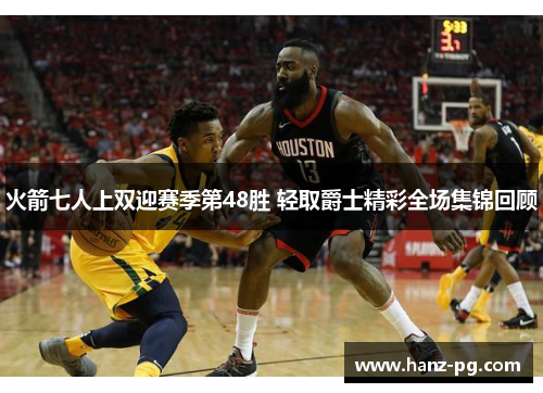 火箭七人上双迎赛季第48胜 轻取爵士精彩全场集锦回顾