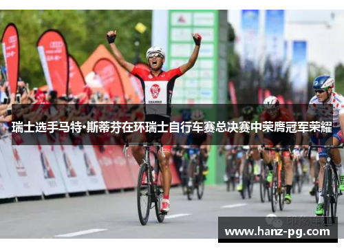 瑞士选手马特·斯蒂芬在环瑞士自行车赛总决赛中荣膺冠军荣耀