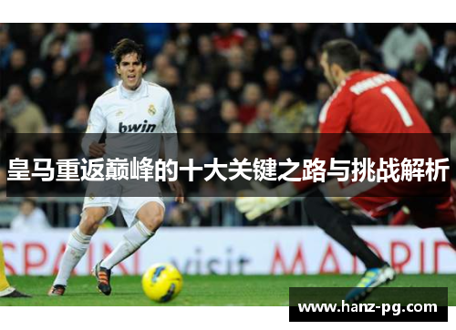 皇马重返巅峰的十大关键之路与挑战解析