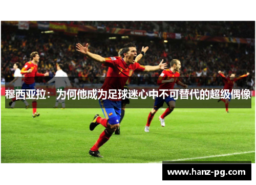 穆西亚拉：为何他成为足球迷心中不可替代的超级偶像