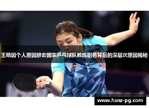 王皓因个人原因辞去国家乒乓球队教练职务背后的深层次原因揭秘