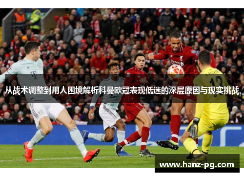 从战术调整到用人困境解析科曼欧冠表现低迷的深层原因与现实挑战