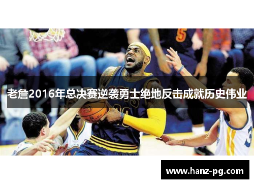 老詹2016年总决赛逆袭勇士绝地反击成就历史伟业