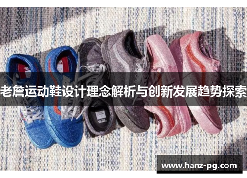 老詹运动鞋设计理念解析与创新发展趋势探索