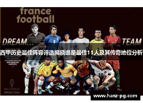 西甲历史最佳阵容评选揭晓谁是最佳11人及其传奇地位分析