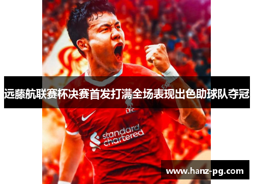 远藤航联赛杯决赛首发打满全场表现出色助球队夺冠