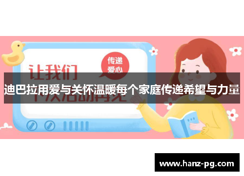 迪巴拉用爱与关怀温暖每个家庭传递希望与力量