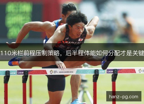 110米栏前程压制策略，后半程体能如何分配才是关键